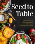 Seed to Table: A Seasonal Guide to Organically Growing, Cooking, and Preserving Food at Home (Urban Gardening, How to Start a Vegetable Garden) by Luay Ghafari