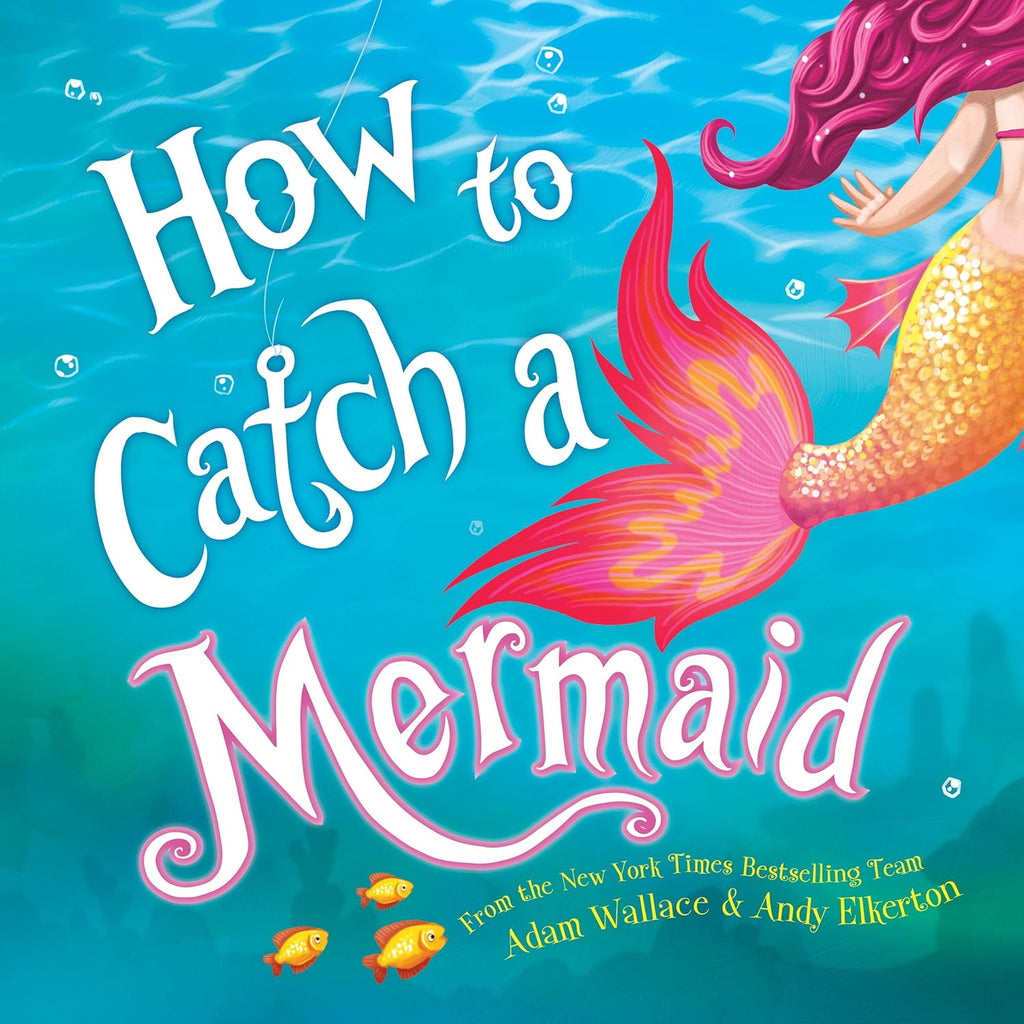 How to Catch a Mermaid: A Summer Picture Book for Mermaid Lovers by Adam Wallace