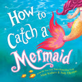 How to Catch a Mermaid: A Summer Picture Book for Mermaid Lovers by Adam Wallace
