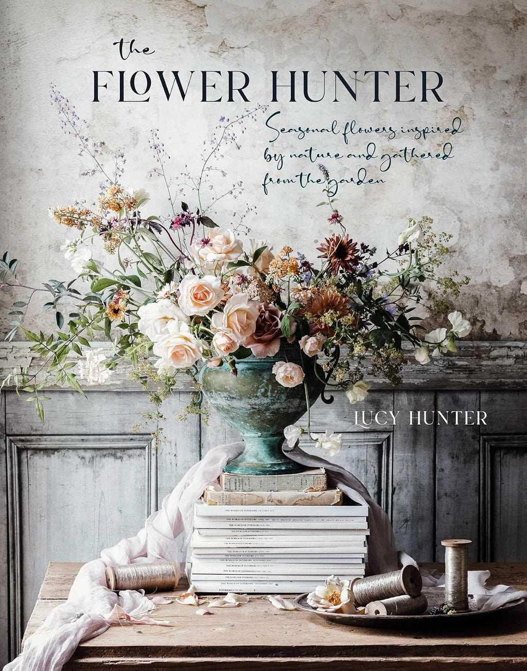 The Flower Hunter: Seasonal flowers inspired by nature and gathered from the garden by Lucy Hunter