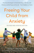 Freeing Your Child from Anxiety, Revised and Updated Edition: Practical Strategies to Overcome Fears, Worries, and Phobias and Be Prepared for Life--from Toddlers to Teens by Tamar E. Chansky Ph.D.