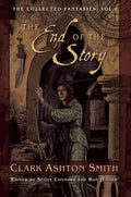 The End of the Story: The Collected Fantasies, Vol. 1 (Collected Fantasies of Clark Ashton Smith) by Clark Ashton Smith