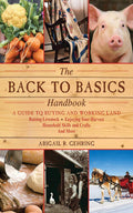 The Back to Basics Handbook: A Guide to Buying and Working Land, Raising Livestock, Enjoying Your Harvest, Household Skills and Crafts, and More (Handbook Series) by Abigail Gehring