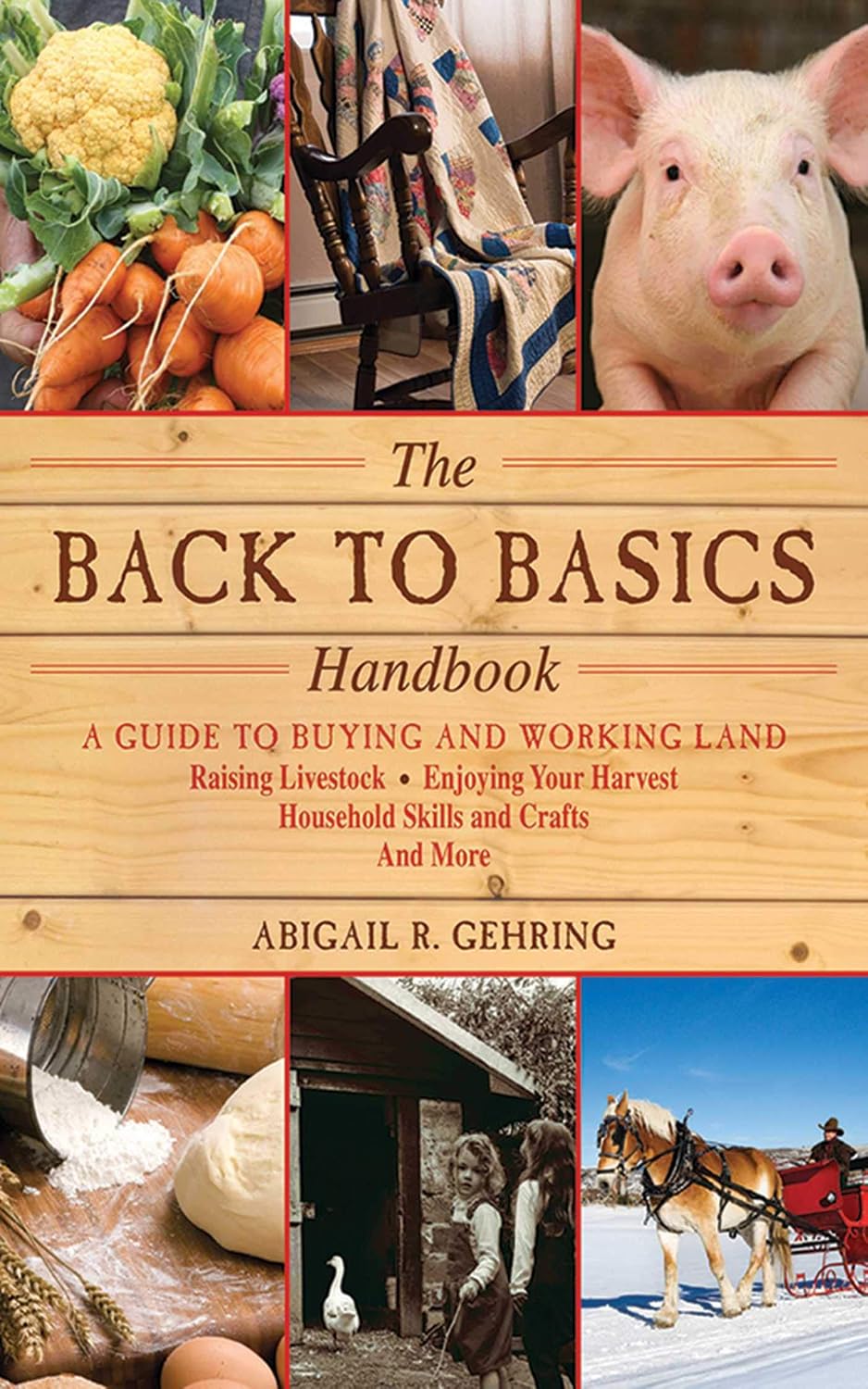 The Back to Basics Handbook: A Guide to Buying and Working Land, Raising Livestock, Enjoying Your Harvest, Household Skills and Crafts, and More (Handbook Series) by Abigail Gehring