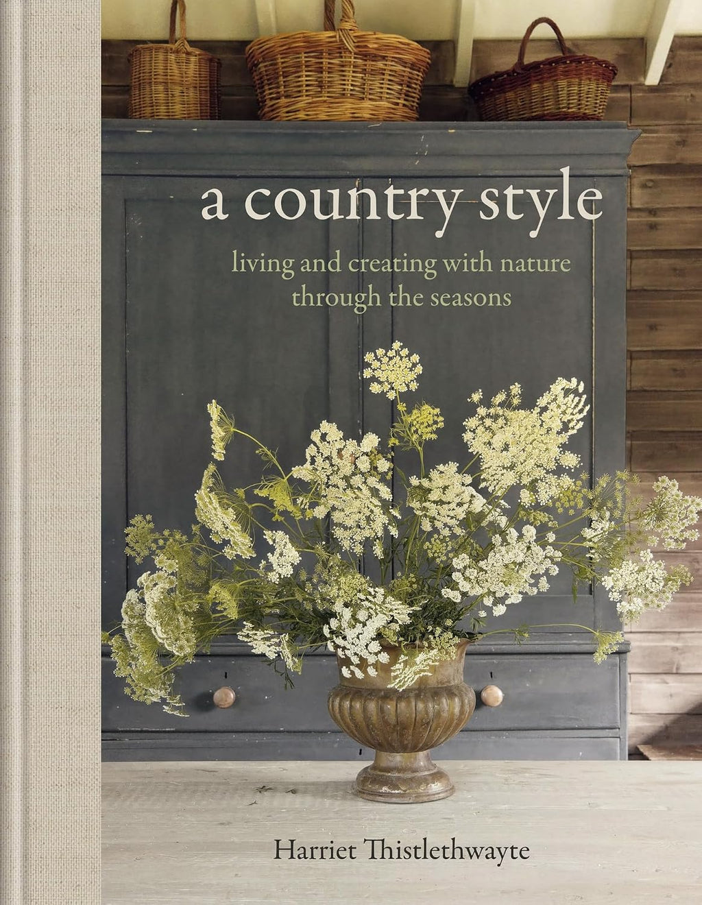 A Country Style: Living and Creating with Nature through the Seasons by Harriet Thistlethwayte