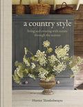 A Country Style: Living and Creating with Nature through the Seasons by Harriet Thistlethwayte