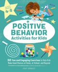 Positive Behavior Activities for Kids: 50 Fun and Engaging Exercises to Help Kids Make Good Choices at Home, at School, and Beyond by Stacy Spensley