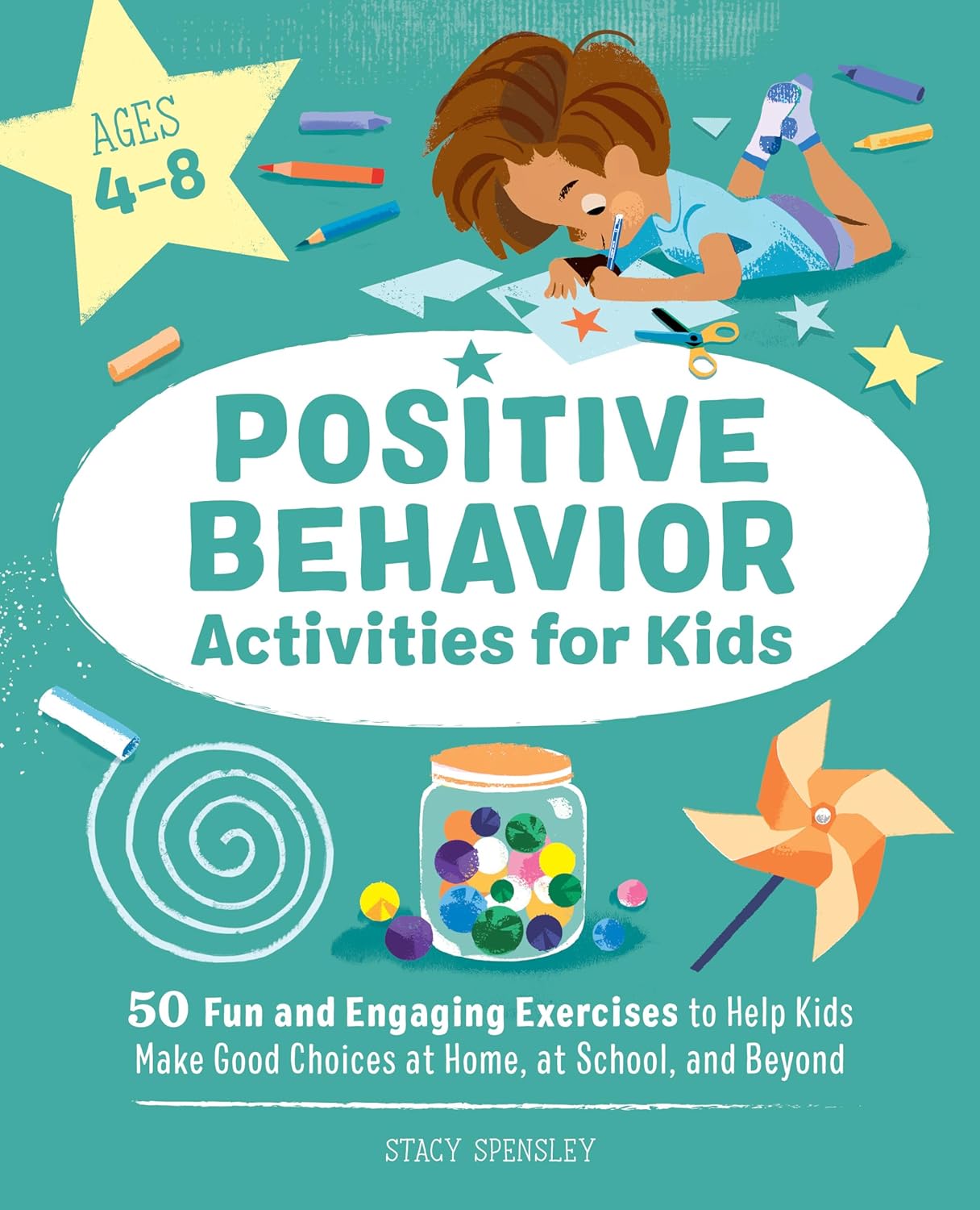 Positive Behavior Activities for Kids: 50 Fun and Engaging Exercises to Help Kids Make Good Choices at Home, at School, and Beyond by Stacy Spensley