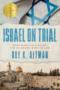 Israel on Trial: Examining the History, the Evidence, and the Law by Roy K. Altman