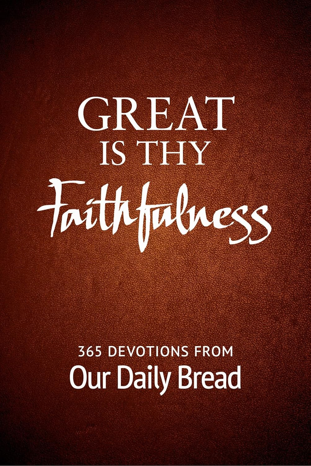 Great Is Thy Faithfulness: 365 Devotions from Our Daily Bread by Our Daily Bread Ministries