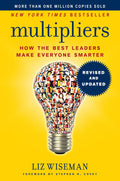 Multipliers, Revised and Updated: How the Best Leaders Make Everyone Smarter by Liz Wiseman