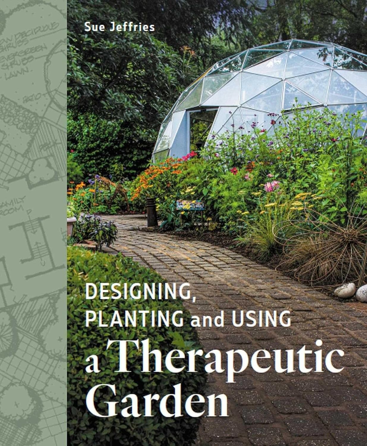 Designing, Planting and Using a Therapeutic Garden by Sue Jefferies