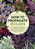 How to Propagate 375 Plants: A Practical Guide to Propagating Your Own Flowers, Foliage Plants, Trees, Shrubs, Climbers, Wet-Loving Plants, Bog and Water Plants, Vegetables and Herbs by Richard Rosenfeld