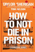 How to Not Die in Prison: A Survival Guide by Taylor Sheridan