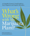 What's Wrong with My Marijuana Plant?: A Cannabis Grower's Visual Guide to Easy Diagnosis and Organic Remedies by David Deardorff