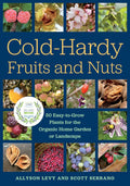 Cold-Hardy Fruits and Nuts: 50 Easy-to-Grow Plants for the Organic Home Garden or Landscape by Allyson Levy