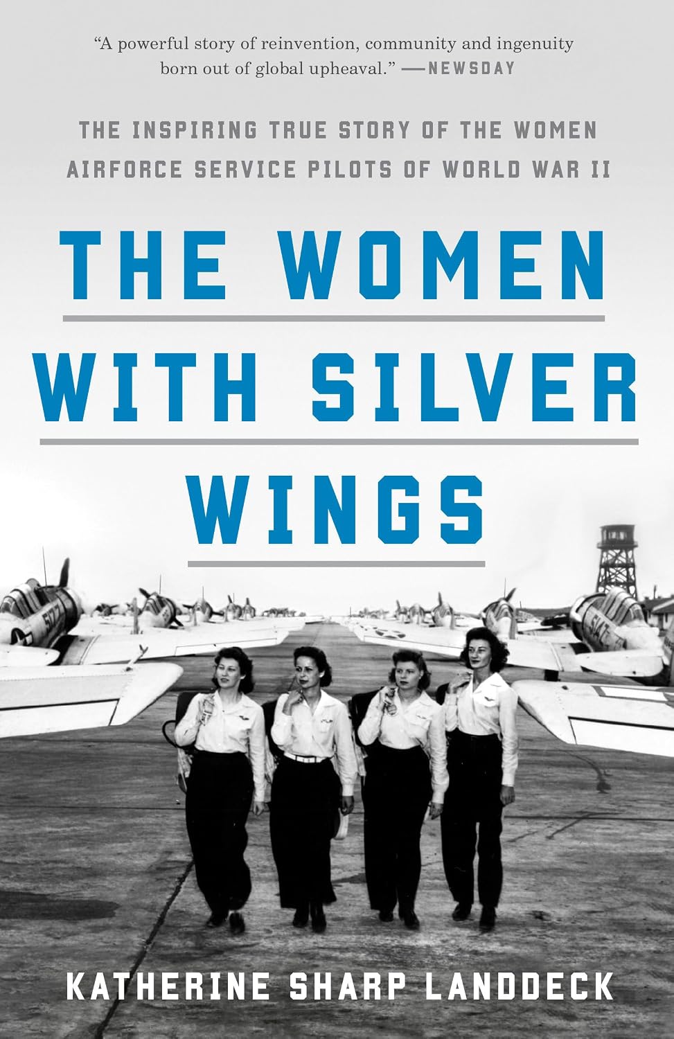 The Women with Silver Wings: The Inspiring True Story of the Women Airforce Service Pilots of World War II by Katherine Sharp Landdeck