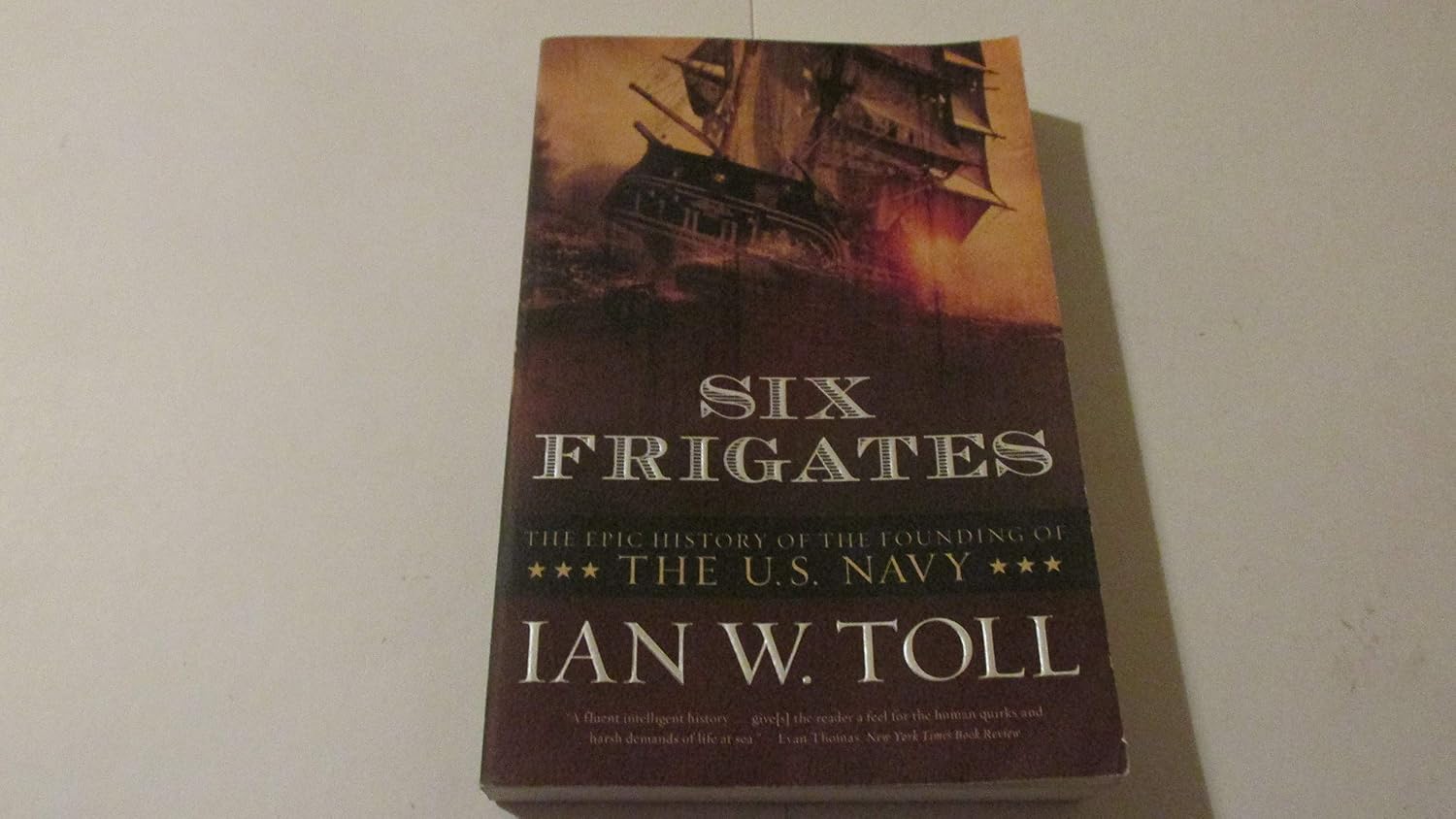 Six Frigates: The Epic History of the Founding of the U.S. Navy by Ian W. Toll