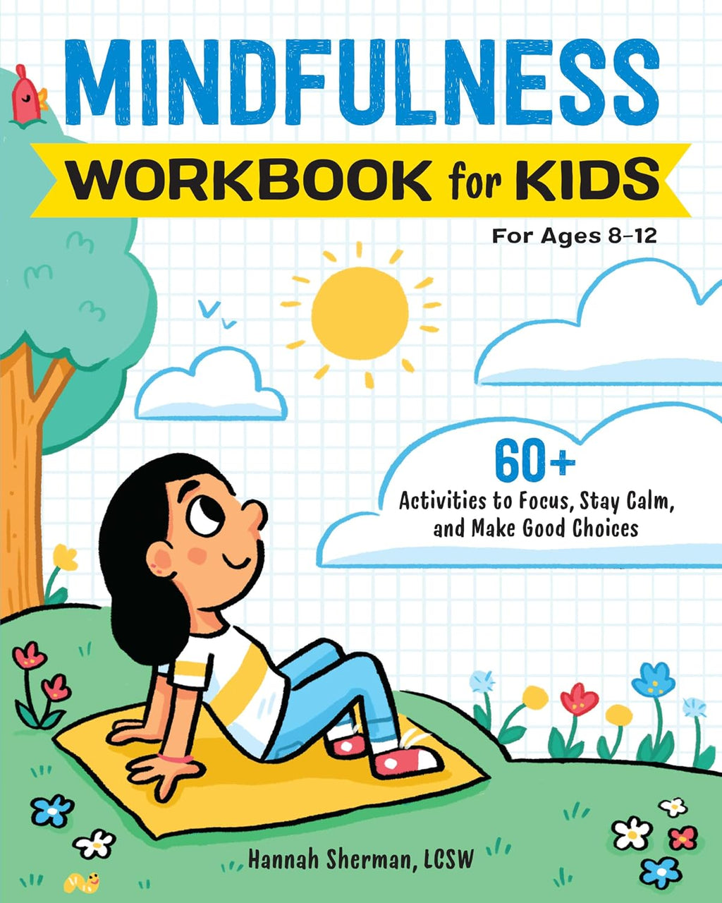 Mindfulness Workbook for Kids: 60+ Activities to Focus, Stay Calm, and Make Good Choices (Health and Wellness Workbooks for Kids) by Hannah Sherman LCSW