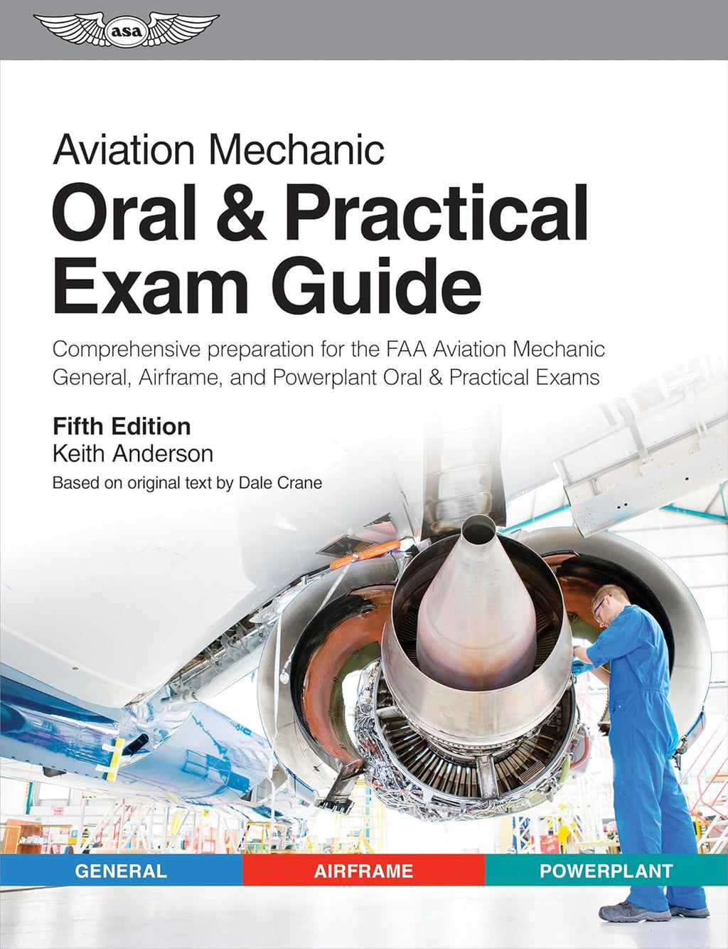 Aviation Mechanic Oral & Practical Exam Guide: Comprehensive preparation for the FAA Aviation Mechanic General, Airframe, and Powerplant Oral & Practical Exams (Oral Exam Guide Series) by Keith Anderson