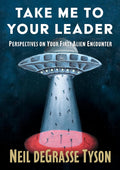 Take Me to Your Leader: Perspectives on Your First Alien Encounter by Neil deGrasse Tyson