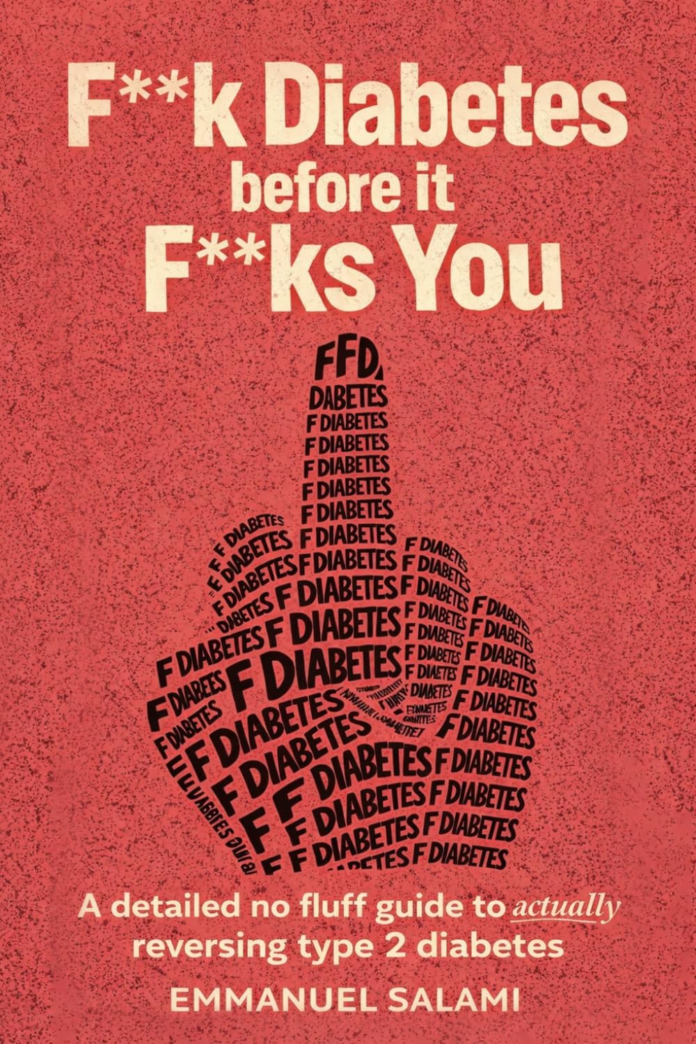 F**k Diabetes Before It F**ks You: A Detailed No Fluff Guide To Actually Reversing Type 2 Diabetes by Emmanuel Salami