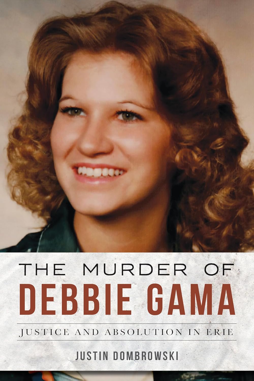 The Murder of Debbie Gama: Justice and Absolution in Erie (True Crime) by Justin Dombrowski