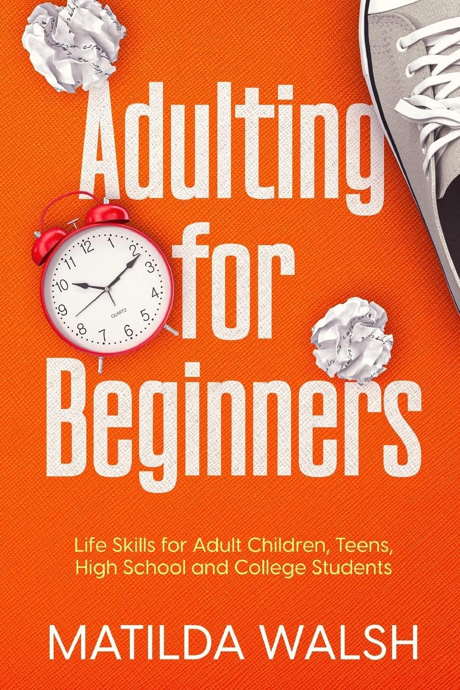 Adulting for Beginners - Life Skills for Adult Children, Teens, High School and College Students | The Grown-up's Survival Gift (Life Skills & Survival Guides) by Matilda Walsh