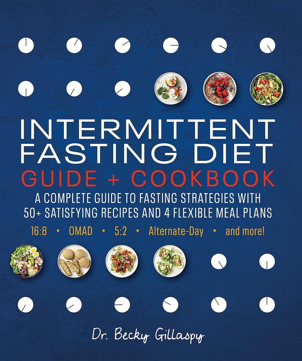 Intermittent Fasting Diet Guide and Cookbook: A Complete Guide to 16:8, OMAD, 5:2, Alternate-day, and More by Becky Gillaspy