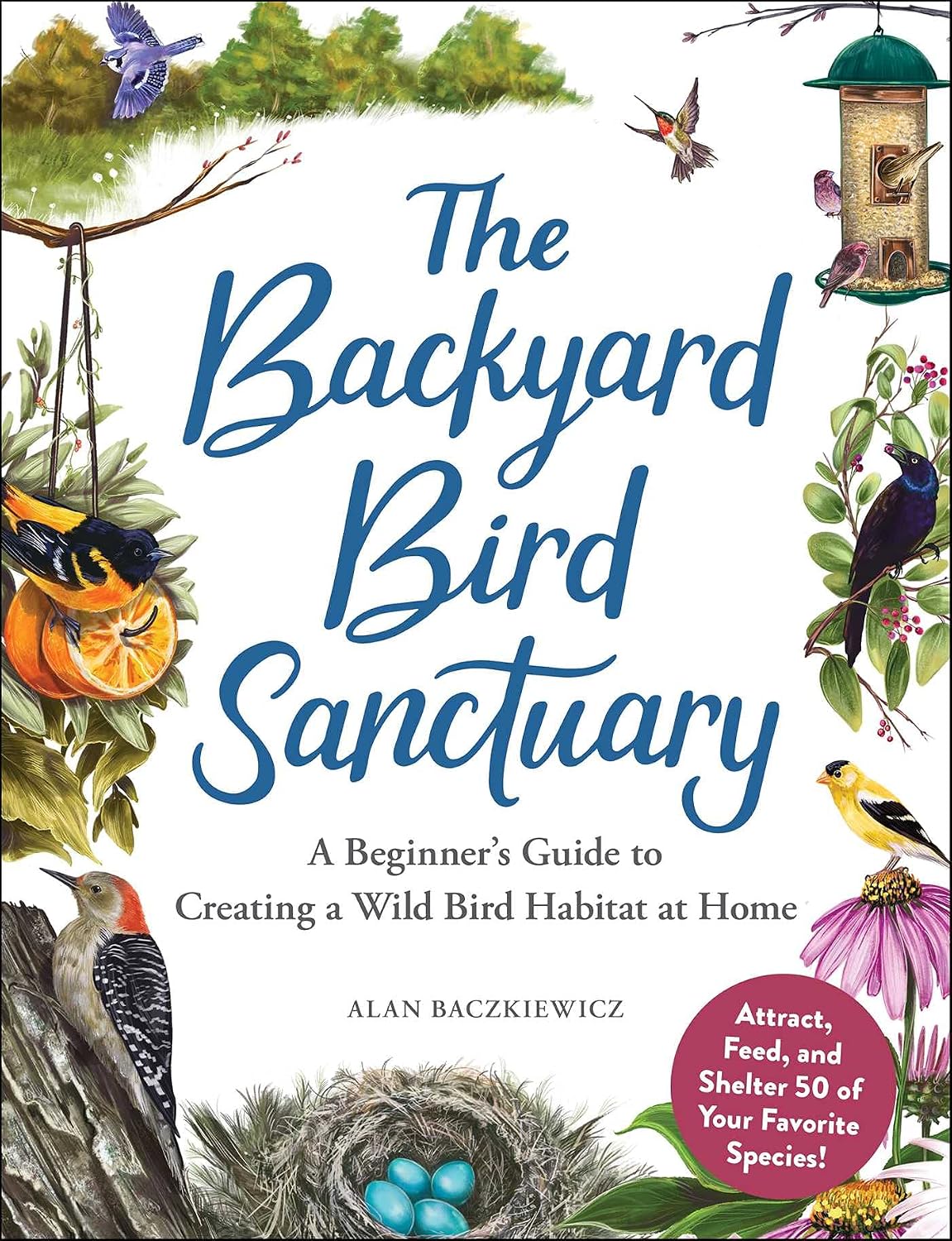 The Backyard Bird Sanctuary: A Beginner's Guide to Creating a Wild Bird Habitat at Home by Alan Baczkiewicz