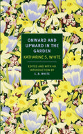 Onward and Upward in the Garden (New York Review Books Classics) by Katharine S. White
