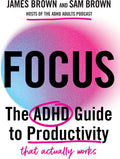 Focus: The ADHD guide to productivity *that actually works* by James Brown