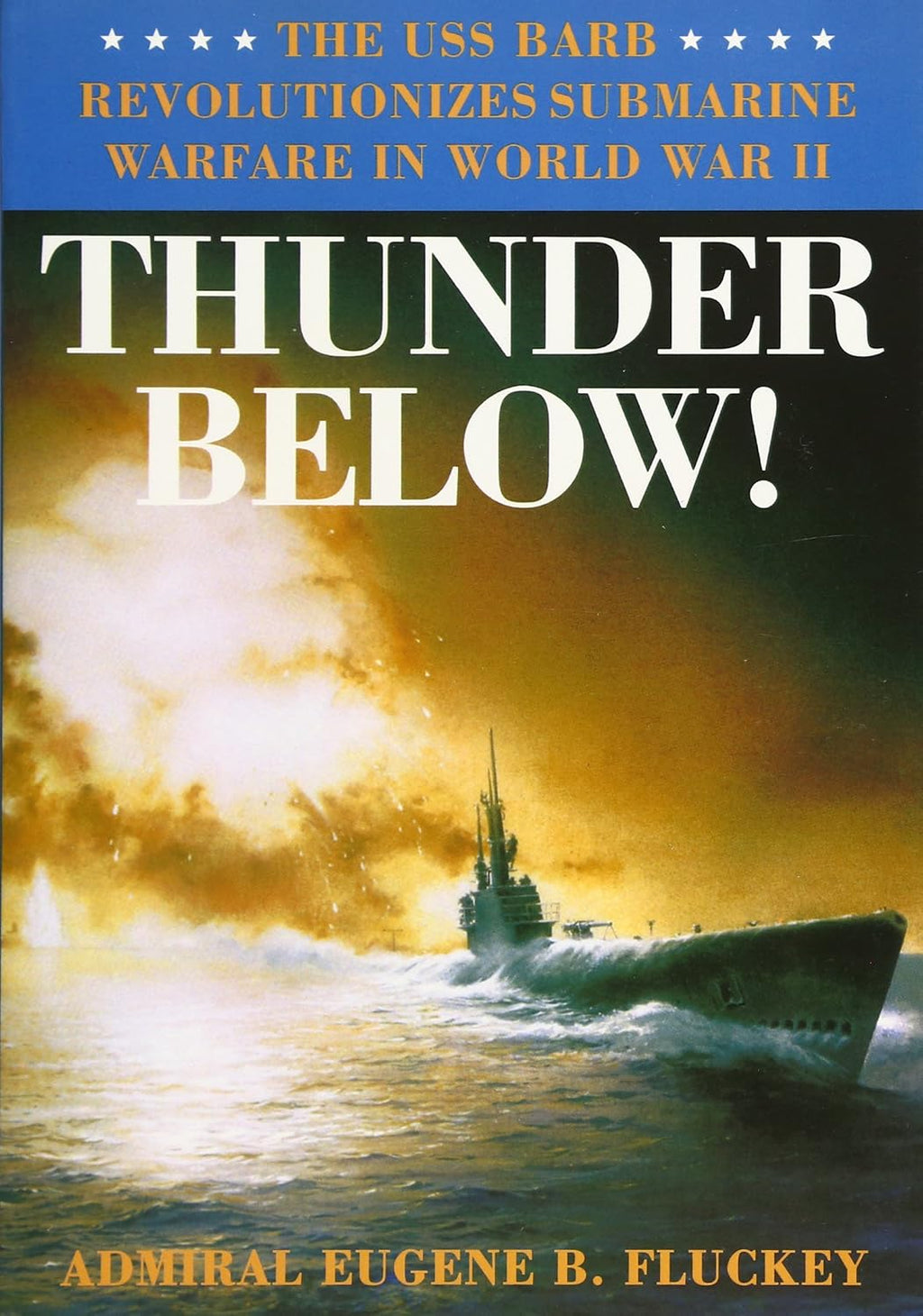 Thunder Below!: The USS *Barb* Revolutionizes Submarine Warfare in World War II by Eugene B. Fluckey