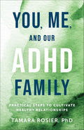 You, Me, and Our ADHD Family: Practical Steps to Cultivate Healthy Relationships by Tamara Rosier PhD