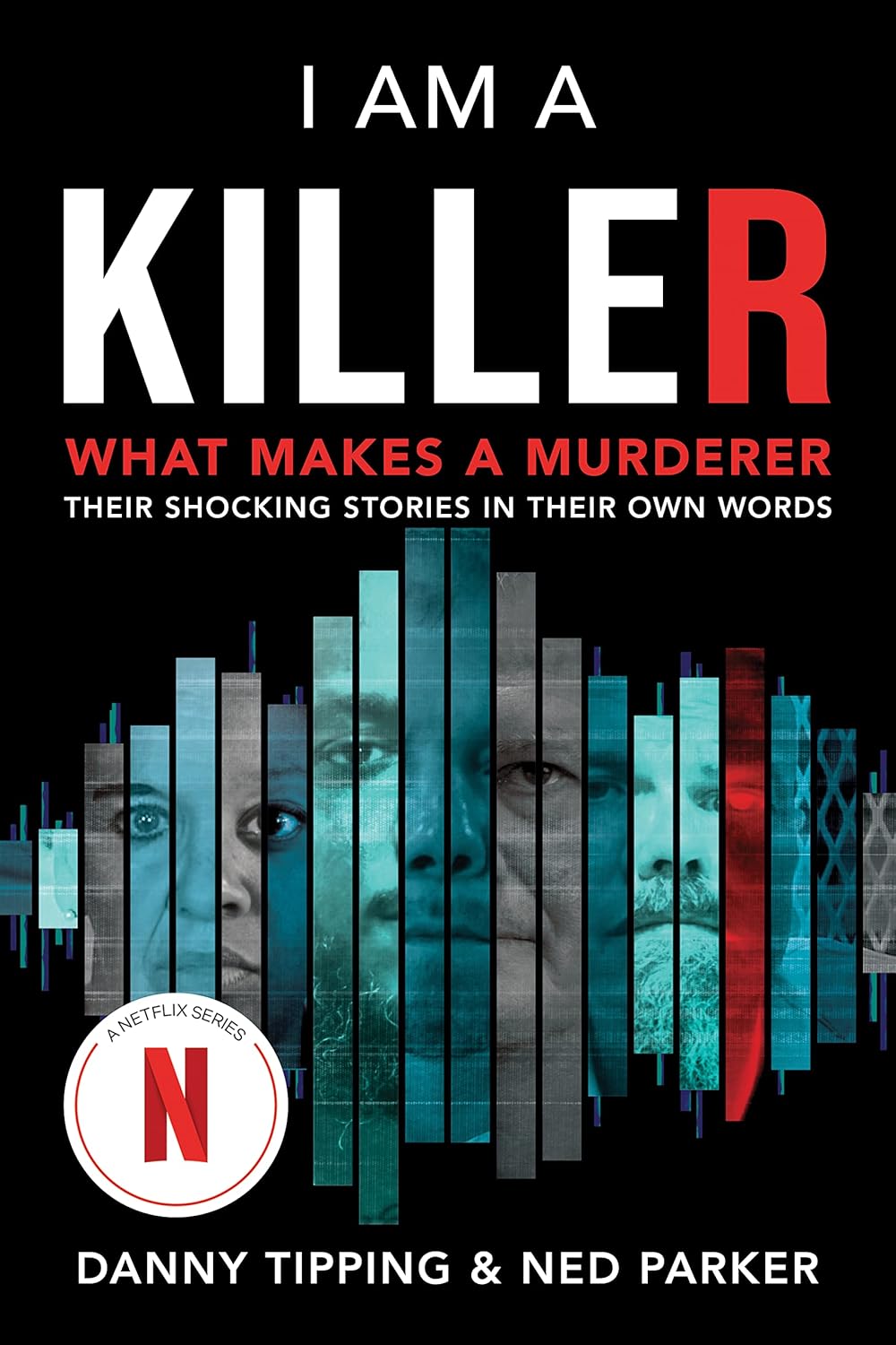 I Am a Killer: What Makes a Murderer: Their Shocking Stories in Their Own Words by Danny Tipping