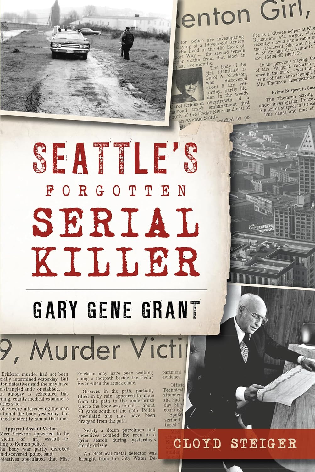 Seattle's Forgotten Serial Killer: Gary Gene Grant (True Crime) by Cloyd Steiger