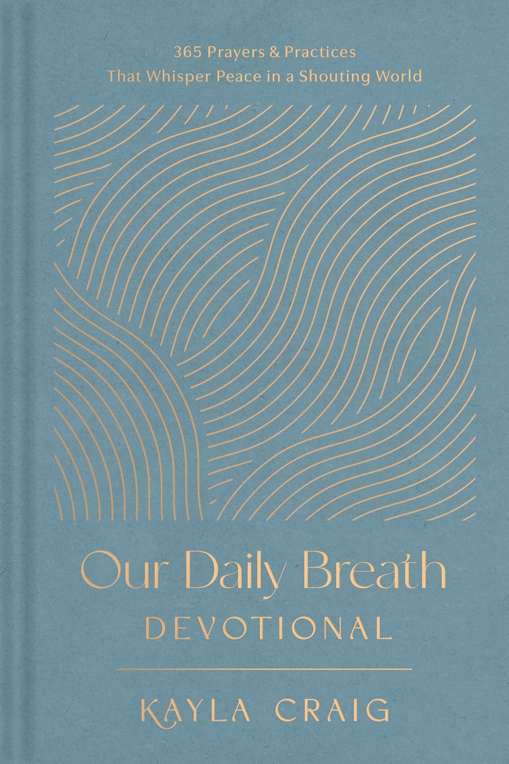 Our Daily Breath Devotional: 365 Prayers and Practices That Whisper Peace in a Shouting World by Kayla Craig