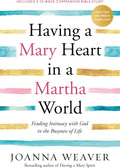 Having a Mary Heart in a Martha World: Finding Intimacy With God in the Busyness of Life by Joanna Weaver