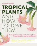 Tropical Plants and How to Love Them by Marianne Willburn