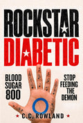 ROCKSTAR DIABETIC: Blood Sugar 800 - Stop Feeding the Demon by C.C. Rowland