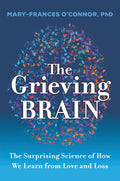 The Grieving Brain: The Surprising Science of How We Learn from Love and Loss by Mary-Frances O'Connor