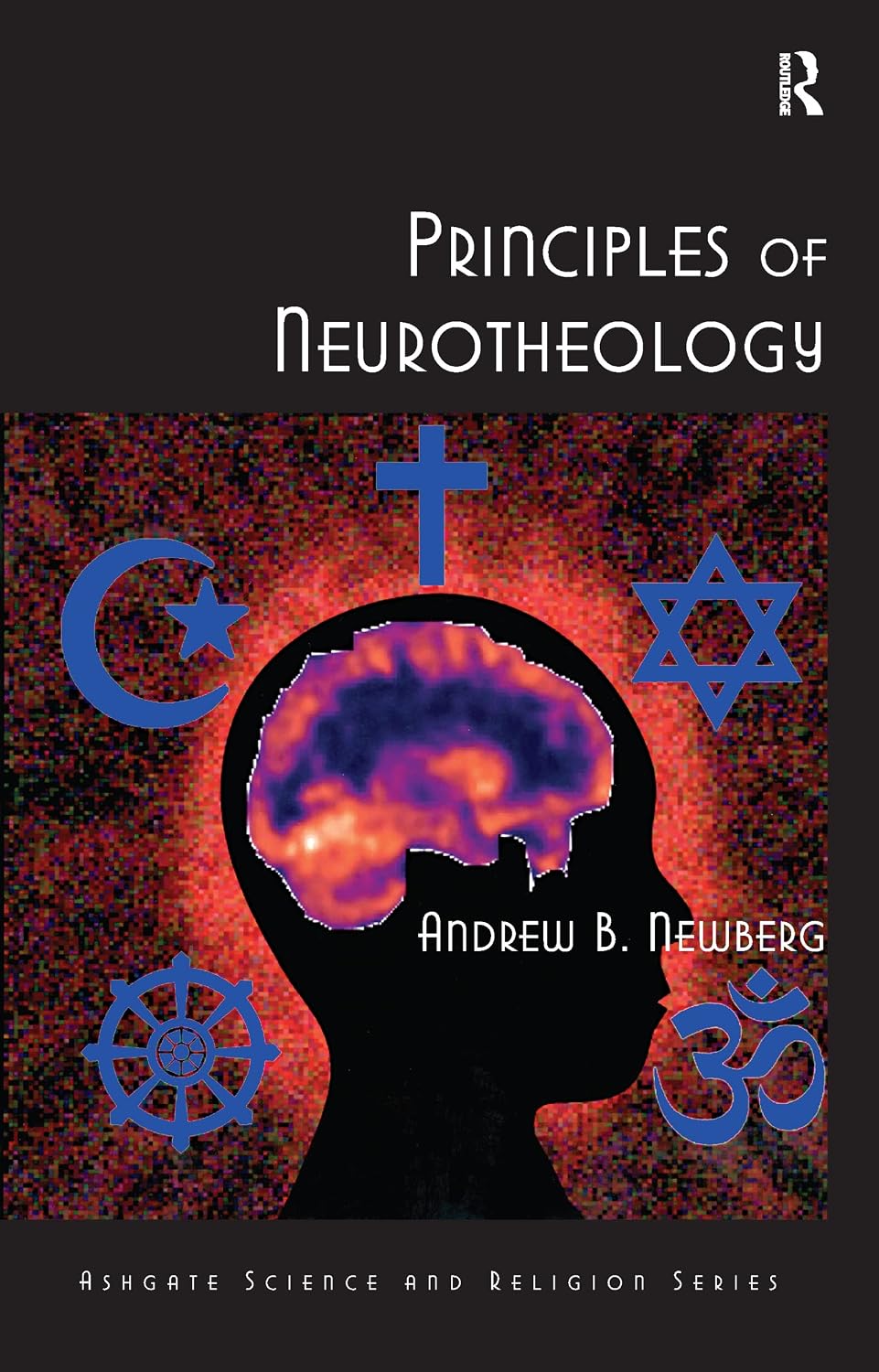 Principles of Neurotheology (Routledge Science and Religion Series) by Andrew B. Newberg