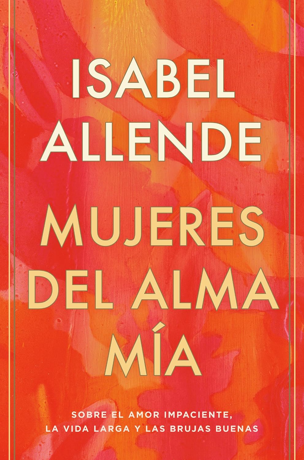 Mujeres del alma mía / The Soul of a Woman: Sobre el amor impaciente, la vida larga y las brujas buenas (Spanish Edition) by Isabel Allende
