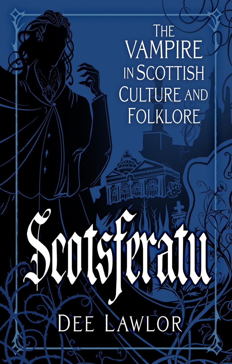 Scotsferatu: The Vampire in Scottish Culture and Folklore by Dee Lawlor