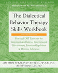 The Dialectical Behavior Therapy Skills Workbook: Practical DBT Exercises for Learning Mindfulness, Interpersonal Effectiveness, Emotion Regulation, and Distress Tolerance by Matthew McKay PhD