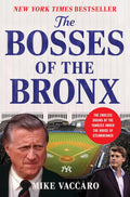 The Bosses of the Bronx: The Endless Drama of the Yankees Under the House of Steinbrenner by Mike Vaccaro