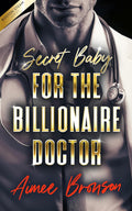 Secret Baby for the Billionaire Doctor: A Forced Proximity Alpha Male Romance (Boston Steam: A Steamy Contemporary Romance Series, 4) by Aimee Bronson