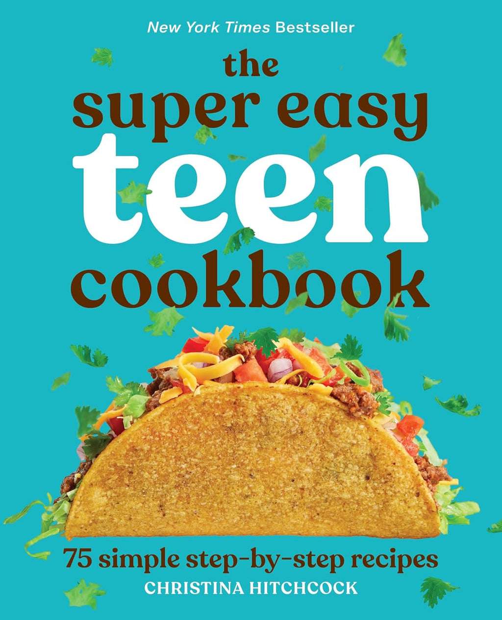 The Super Easy Teen Cookbook: 75 Simple Step-by-Step Recipes by Christina Hitchcock