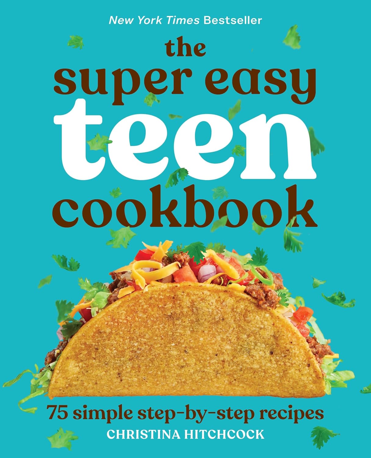 The Super Easy Teen Cookbook: 75 Simple Step-by-Step Recipes by Christina Hitchcock