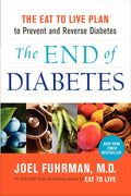The End of Diabetes: The Eat to Live Plan to Prevent and Reverse Diabetes (Eat for Life, 11) by Joel Fuhrman M.D.